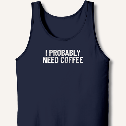 I Probably Need Coffee Tank - Sip & Shirt