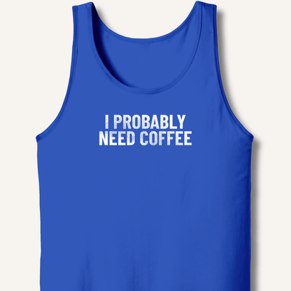I Probably Need Coffee Tank - Sip & Shirt