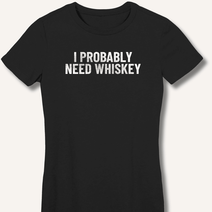 I Probably Need Whiskey Fitted T-Shirt - Sip & Shirt