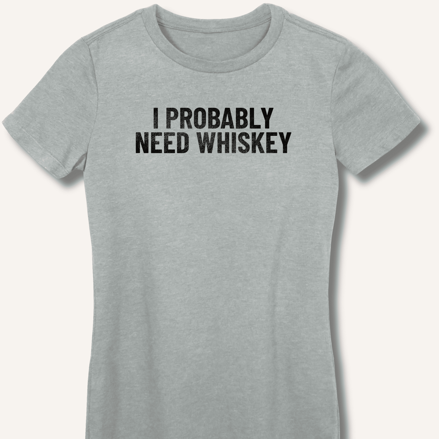 I Probably Need Whiskey Fitted T-Shirt - Sip & Shirt