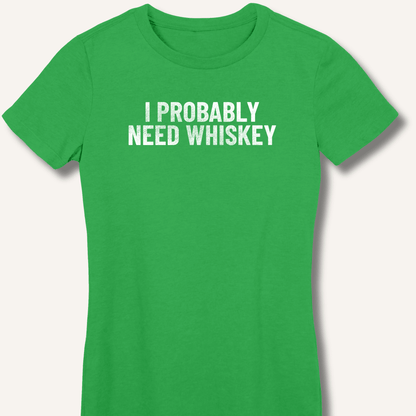 I Probably Need Whiskey Fitted T-Shirt - Sip & Shirt
