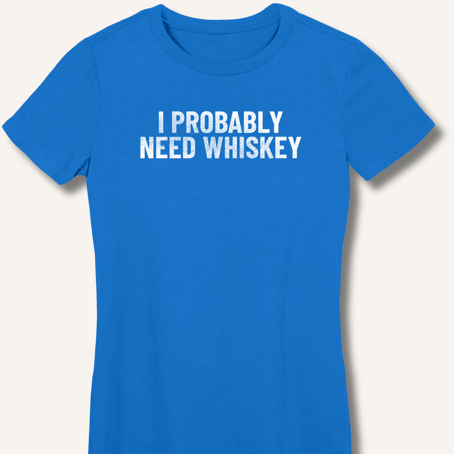 I Probably Need Whiskey Fitted T-Shirt - Sip & Shirt