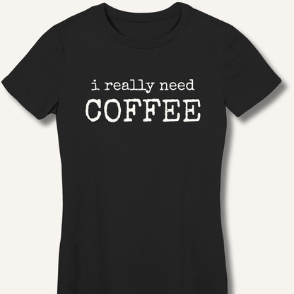 I Really Need Coffee Fitted T-Shirt - Sip & Shirt
