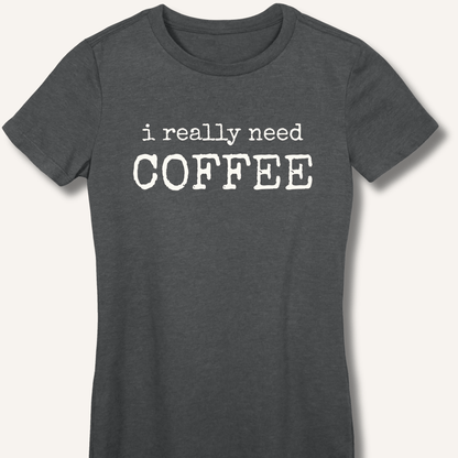 I Really Need Coffee Fitted T-Shirt - Sip & Shirt