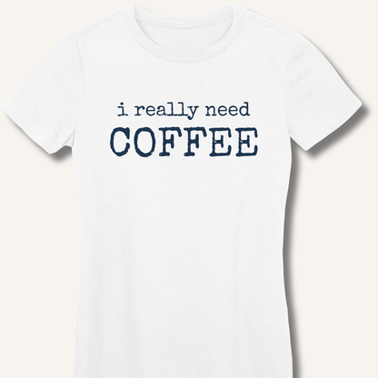 I Really Need Coffee Fitted T-Shirt - Sip & Shirt