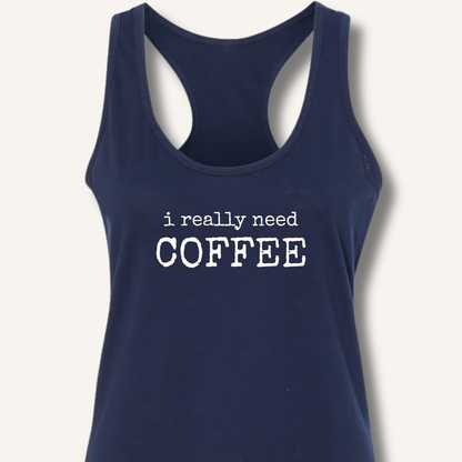 I Really Need Coffee Racerback Tank - Sip & Shirt