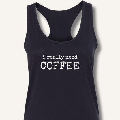 I Really Need Coffee Racerback Tank - Sip & Shirt