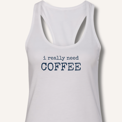 I Really Need Coffee Racerback Tank - Sip & Shirt