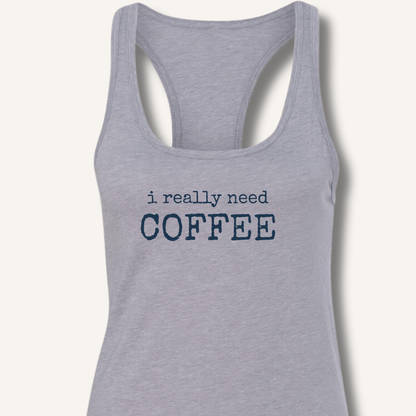 I Really Need Coffee Racerback Tank - Sip & Shirt