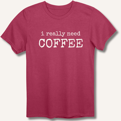 I Really Need Coffee T-Shirt - Sip & Shirt