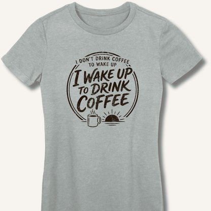 I Wake Up to Drink Coffee Fitted T-Shirt - Sip & Shirt