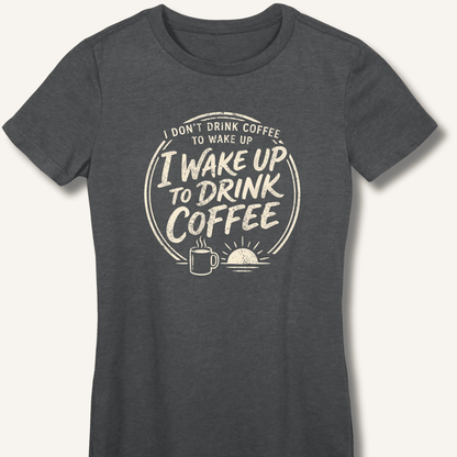 I Wake Up to Drink Coffee Fitted T-Shirt - Sip & Shirt