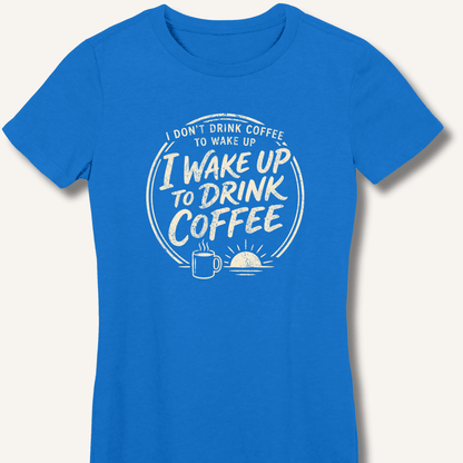 I Wake Up to Drink Coffee Fitted T-Shirt - Sip & Shirt