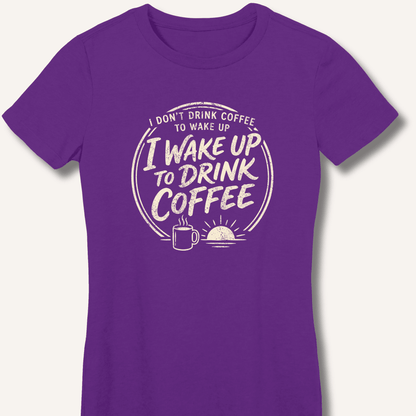 I Wake Up to Drink Coffee Fitted T-Shirt - Sip & Shirt