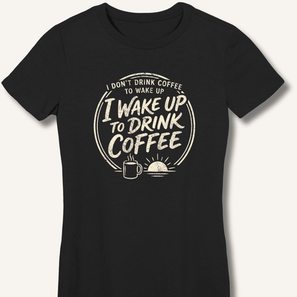 I Wake Up to Drink Coffee Fitted T-Shirt - Sip & Shirt