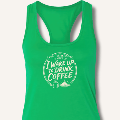 I Wake Up to Drink Coffee Racerback Tank - Sip & Shirt