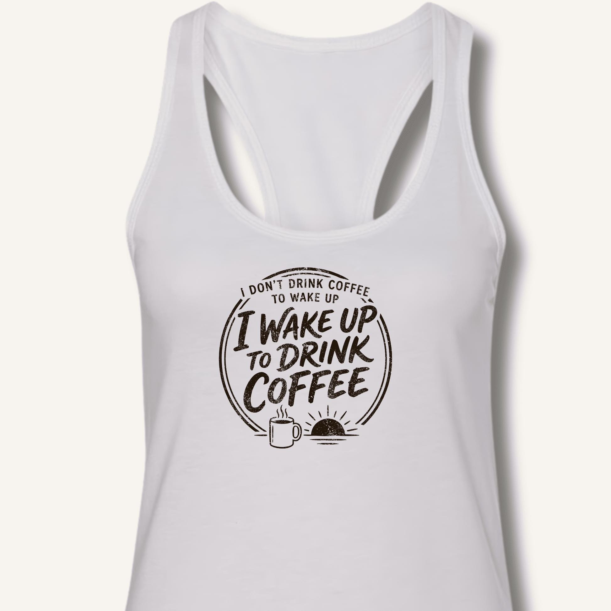 I Wake Up to Drink Coffee Racerback Tank - Sip & Shirt