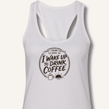 I Wake Up to Drink Coffee Racerback Tank - Sip & Shirt