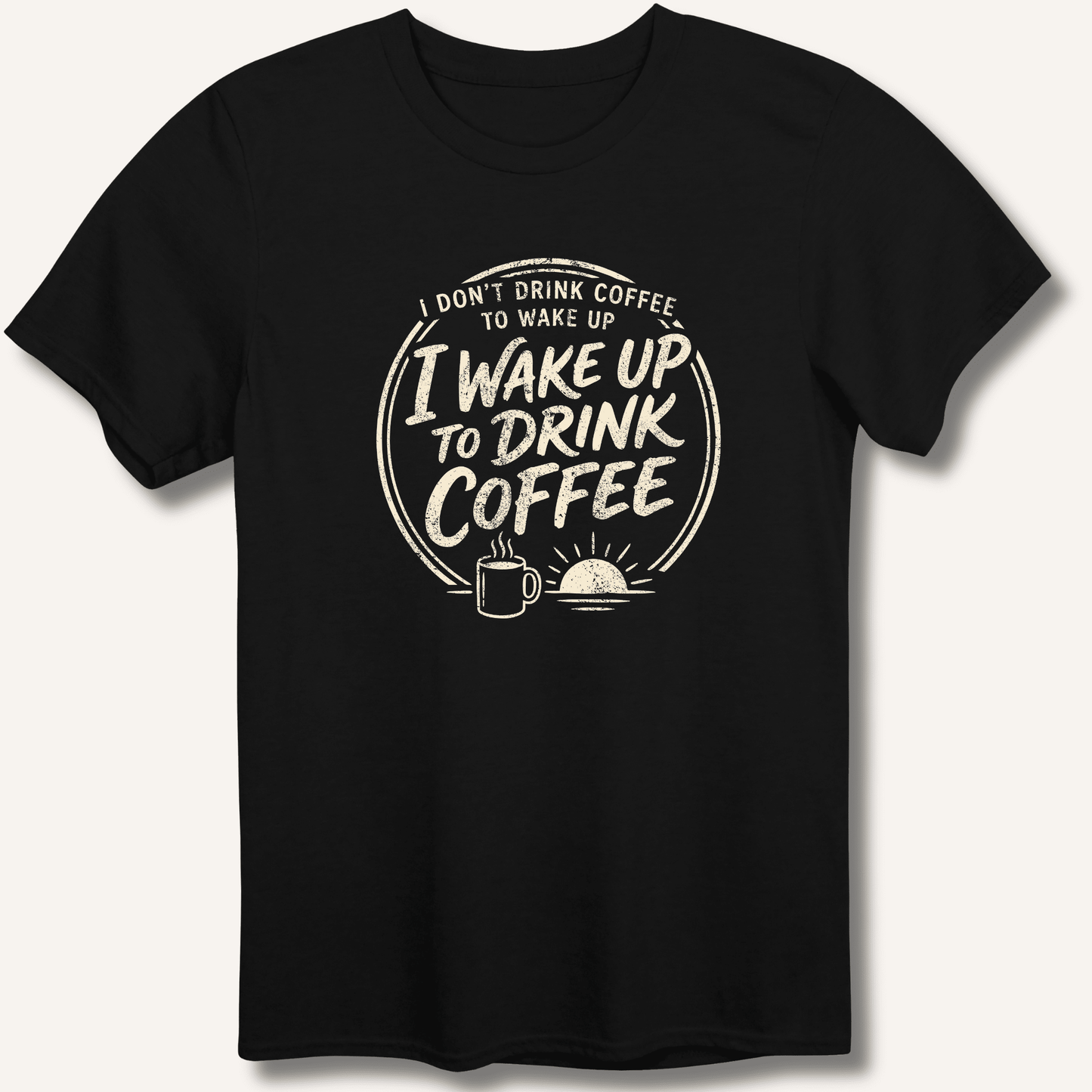 I Wake Up to Drink Coffee T-Shirt - Sip & Shirt