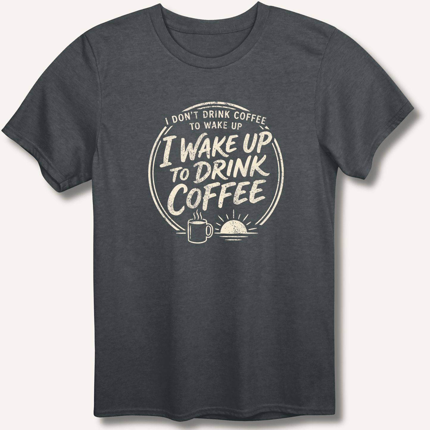 I Wake Up to Drink Coffee T-Shirt - Sip & Shirt