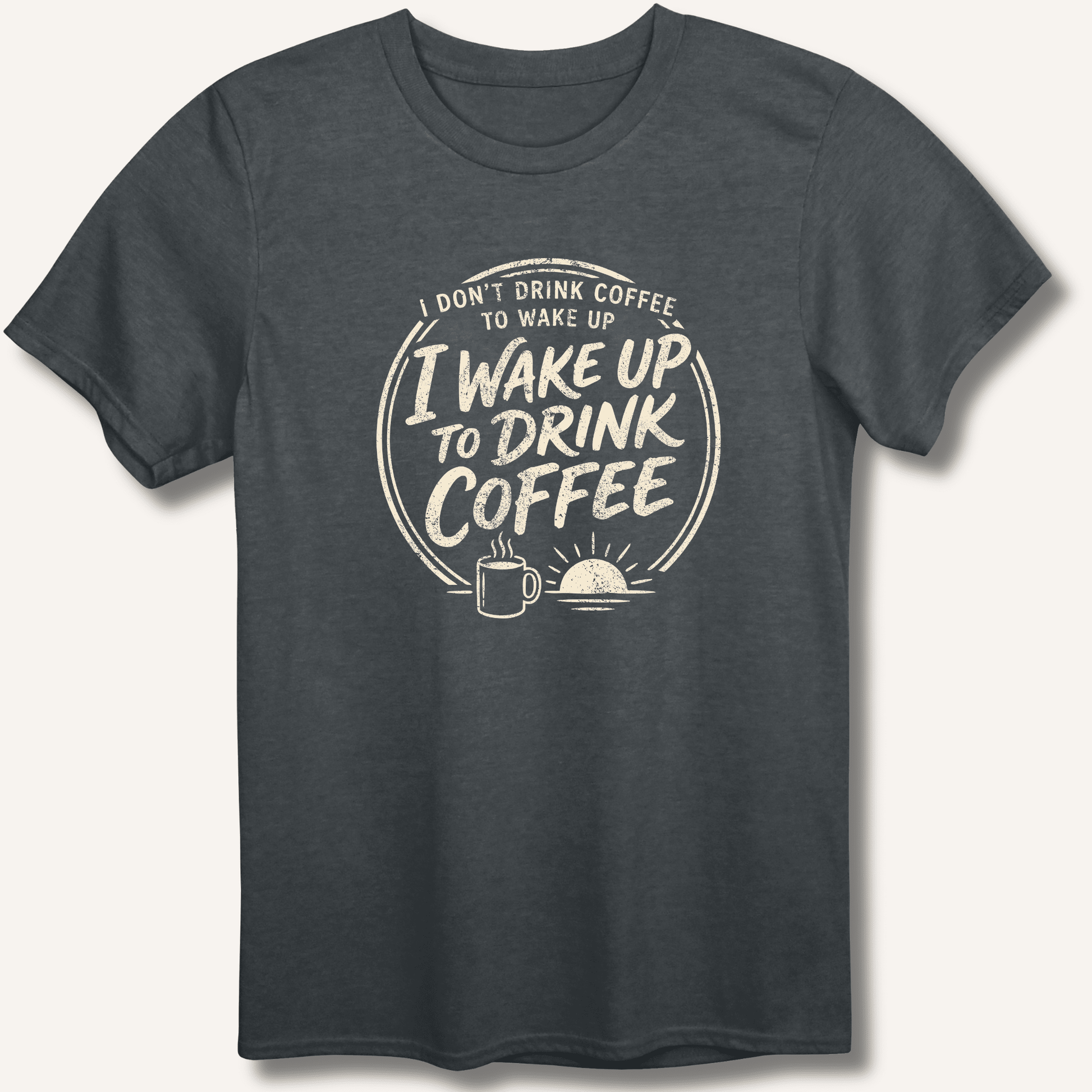 I Wake Up to Drink Coffee T-Shirt - Sip & Shirt