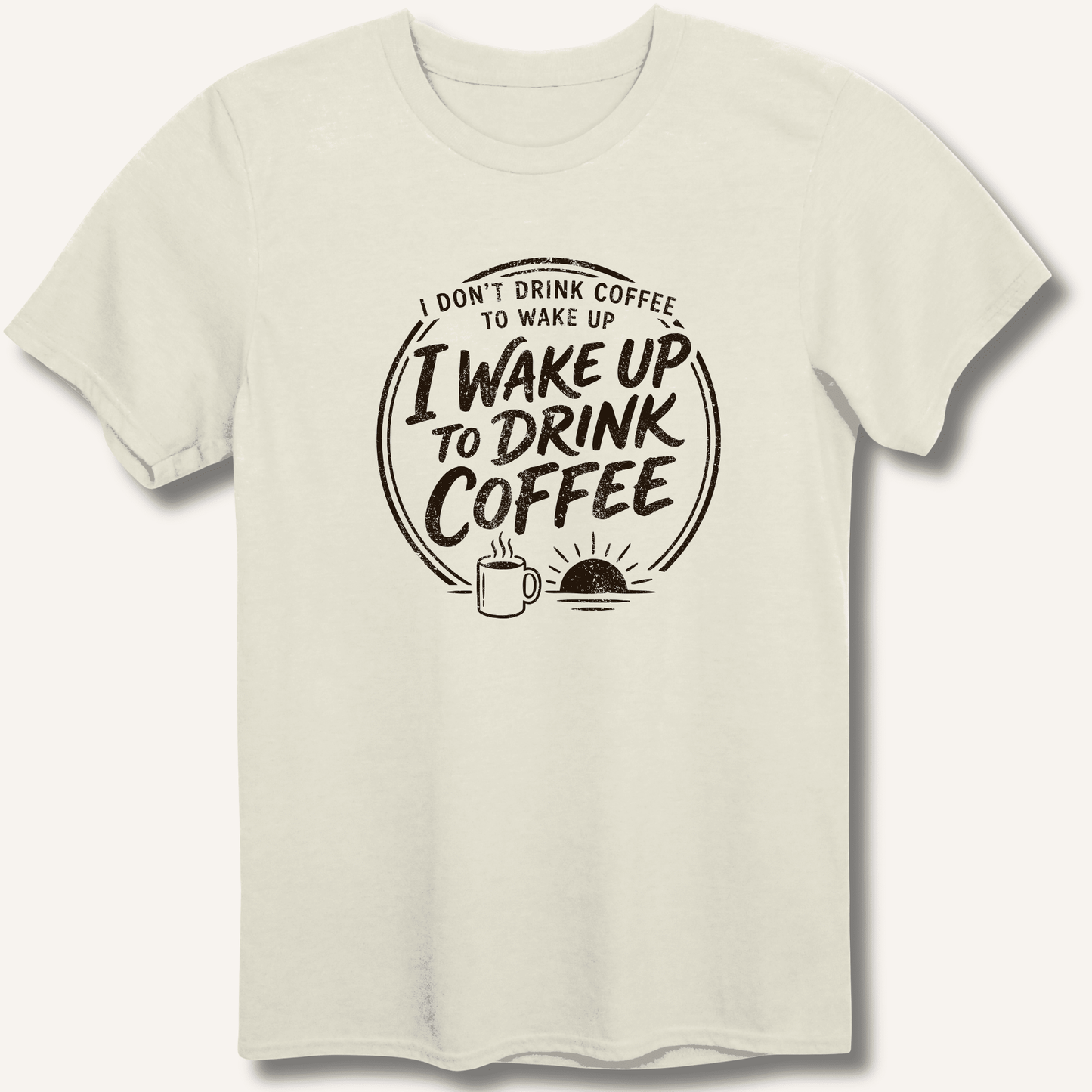 I Wake Up to Drink Coffee T-Shirt - Sip & Shirt