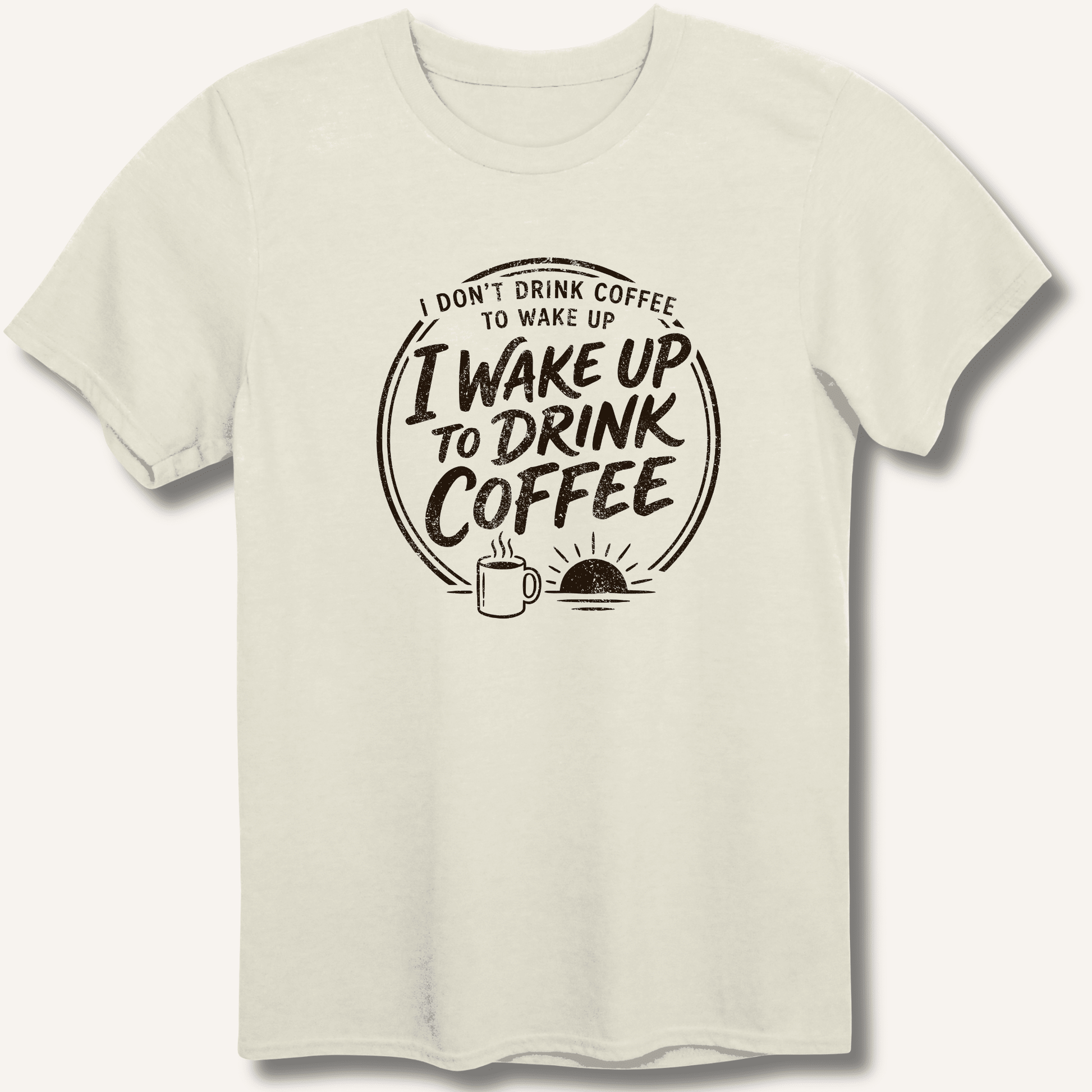 I Wake Up to Drink Coffee T-Shirt - Sip & Shirt