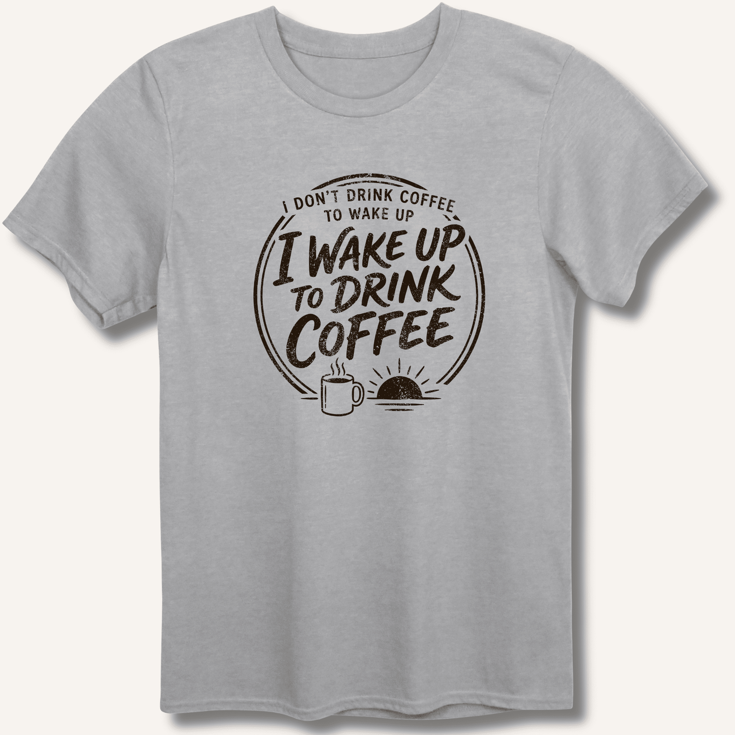 I Wake Up to Drink Coffee T-Shirt - Sip & Shirt