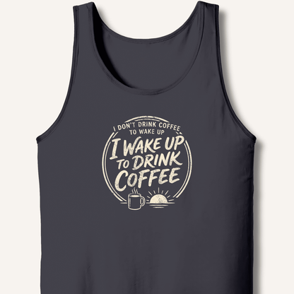 I Wake Up to Drink Coffee Tank - Sip & Shirt