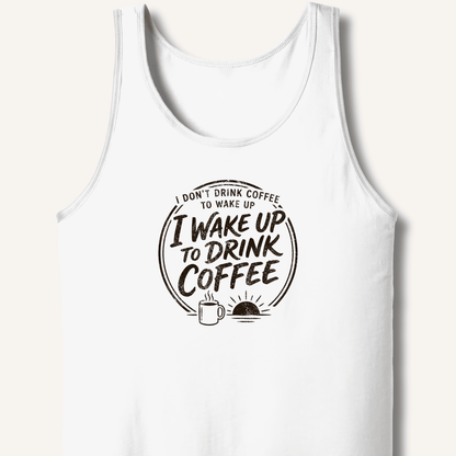 I Wake Up to Drink Coffee Tank - Sip & Shirt