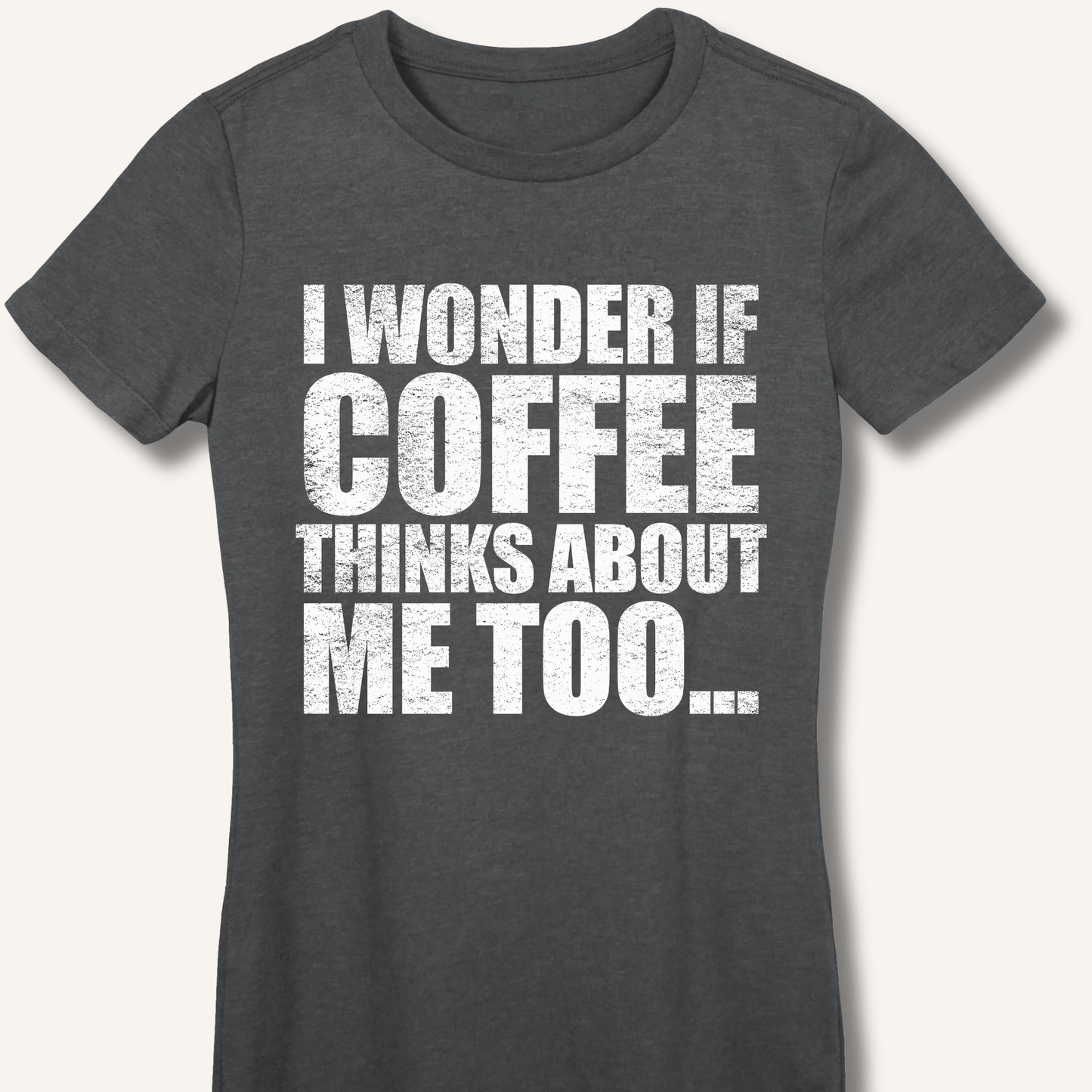 I Wonder If Coffee Thinks About Me Too Fitted T-Shirt - Sip & Shirt