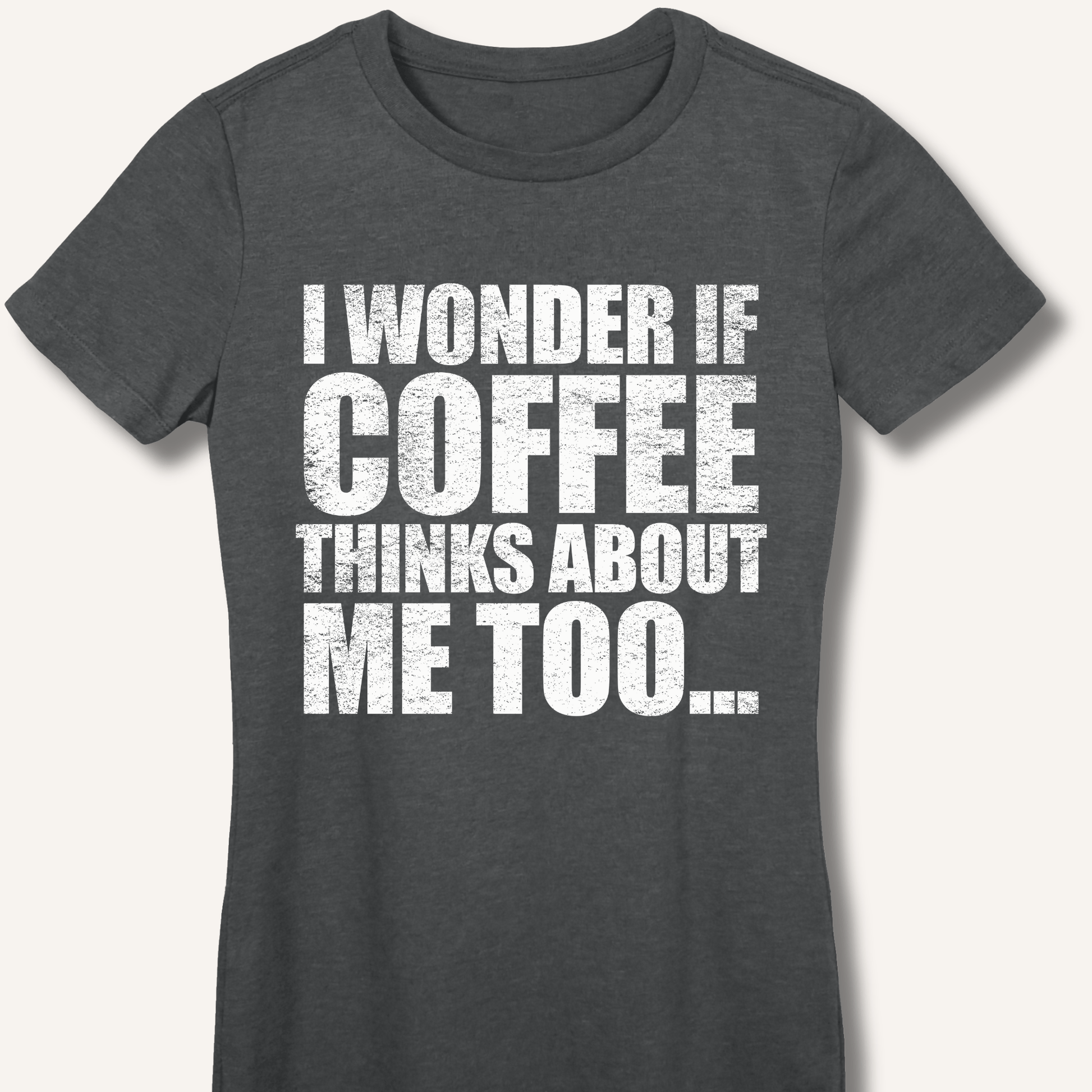 I Wonder If Coffee Thinks About Me Too Fitted T-Shirt - Sip & Shirt