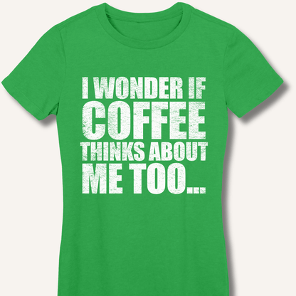 I Wonder If Coffee Thinks About Me Too Fitted T-Shirt - Sip & Shirt