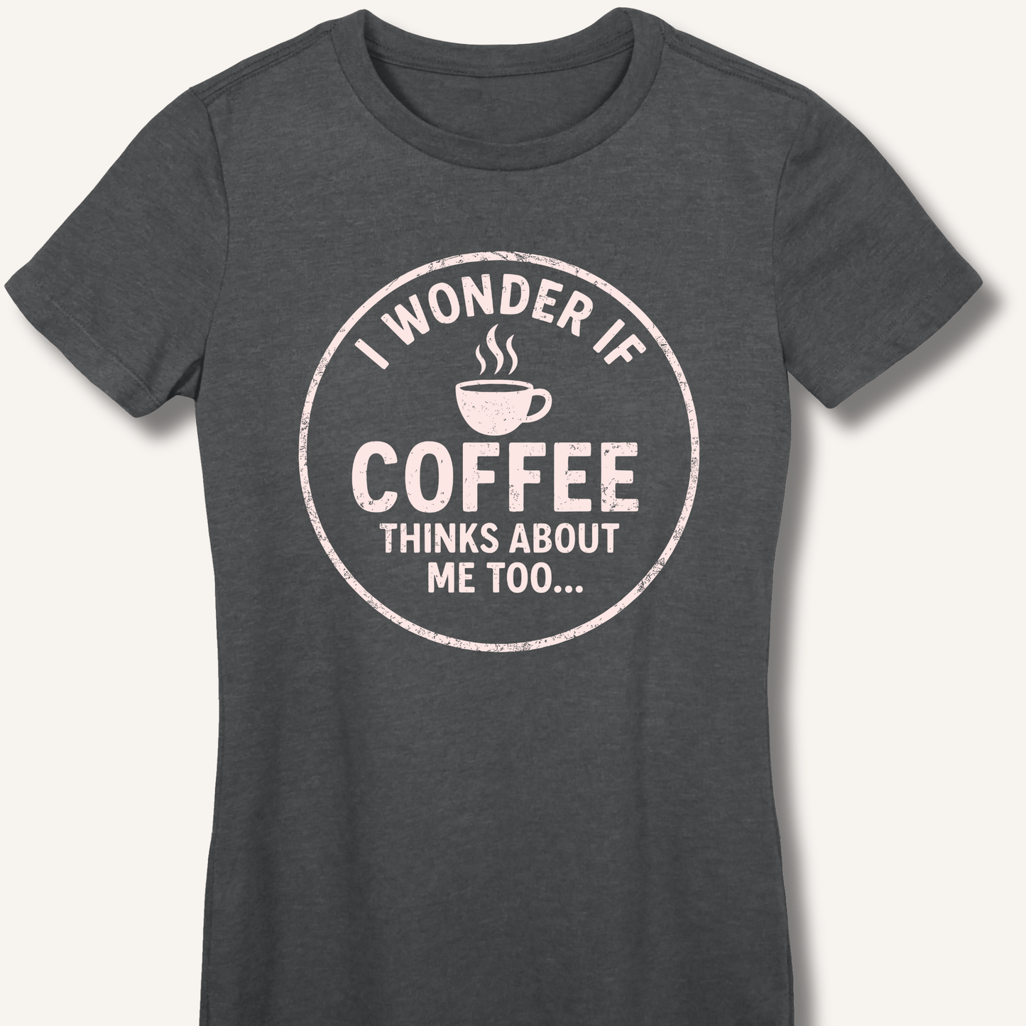 I Wonder If Coffee Thinks About Me Too Fitted T-Shirt - Sip & Shirt