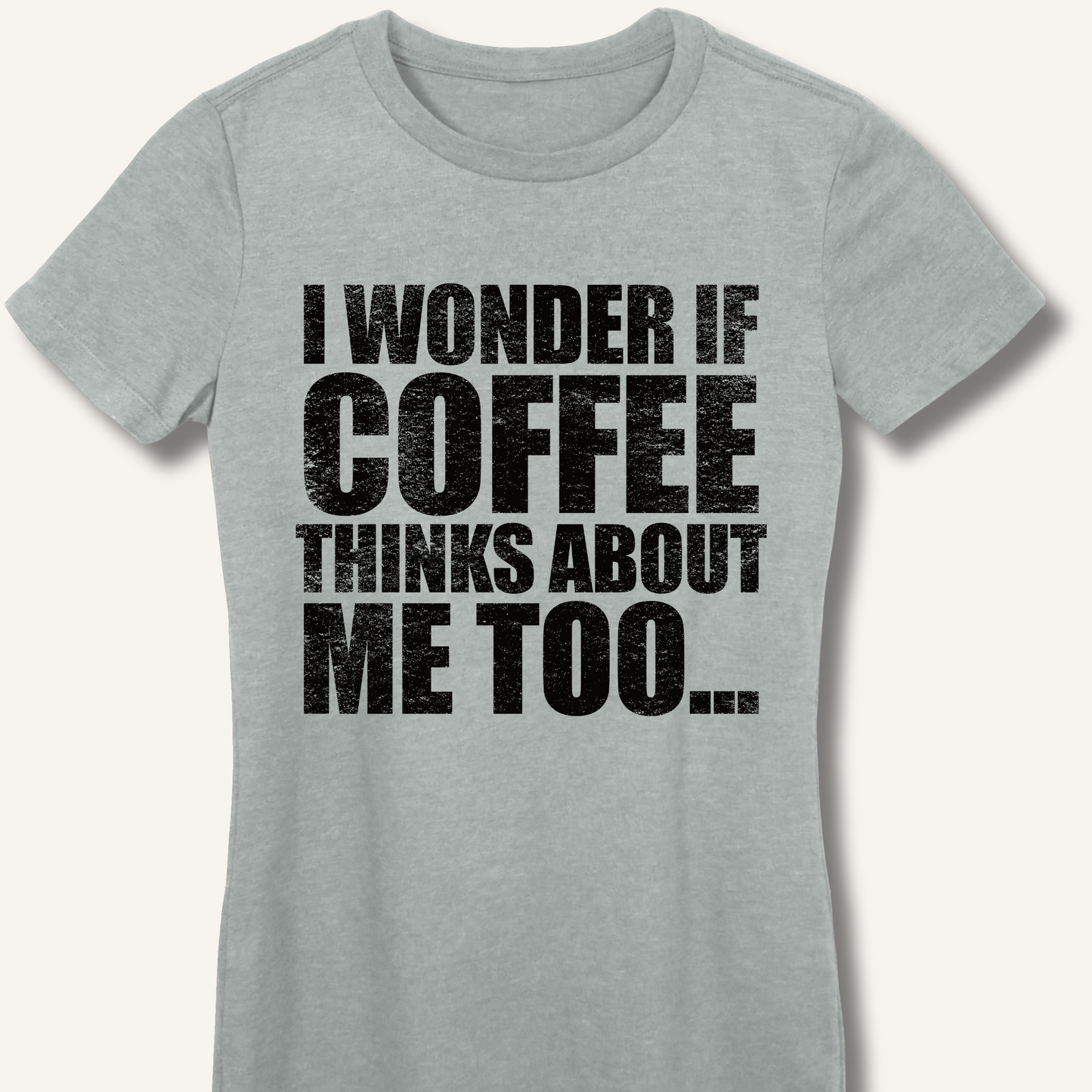 I Wonder If Coffee Thinks About Me Too Fitted T-Shirt - Sip & Shirt