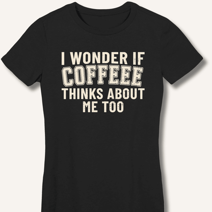 I Wonder If Coffee Thinks About Me Too Fitted T-Shirt - Sip & Shirt