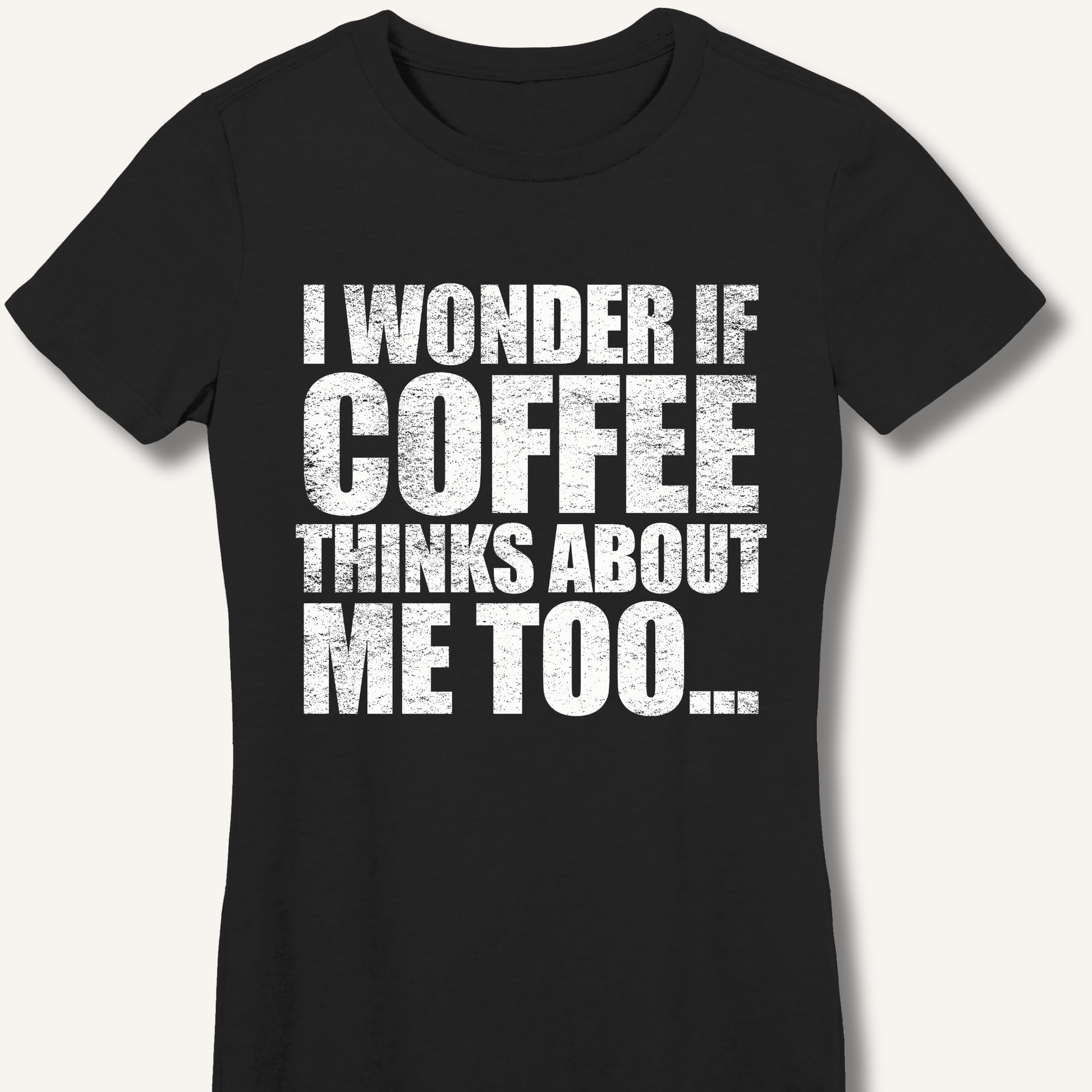I Wonder If Coffee Thinks About Me Too Fitted T-Shirt - Sip & Shirt