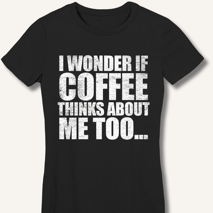 I Wonder If Coffee Thinks About Me Too Fitted T-Shirt - Sip & Shirt