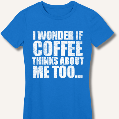 I Wonder If Coffee Thinks About Me Too Fitted T-Shirt - Sip & Shirt