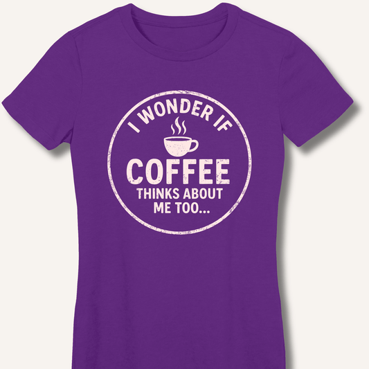 I Wonder If Coffee Thinks About Me Too Fitted T-Shirt - Sip & Shirt