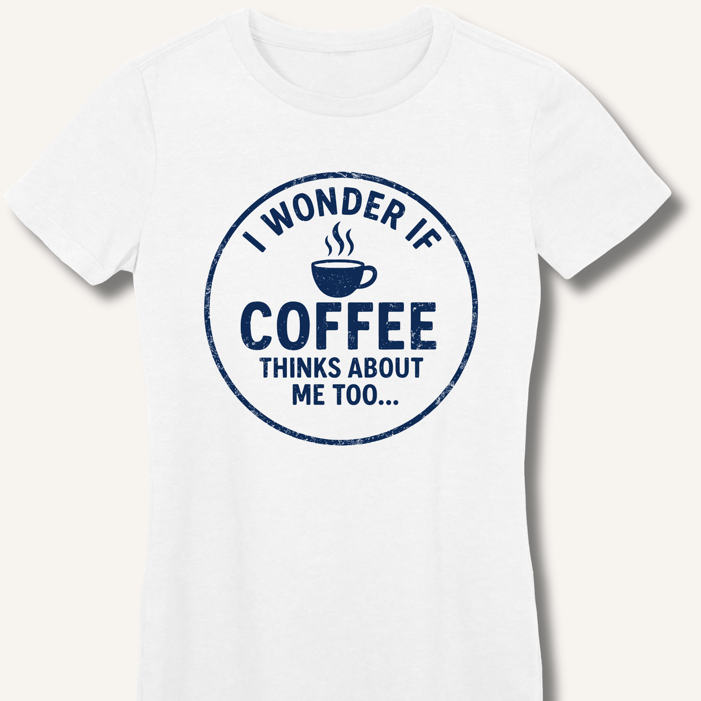 I Wonder If Coffee Thinks About Me Too Fitted T-Shirt - Sip & Shirt