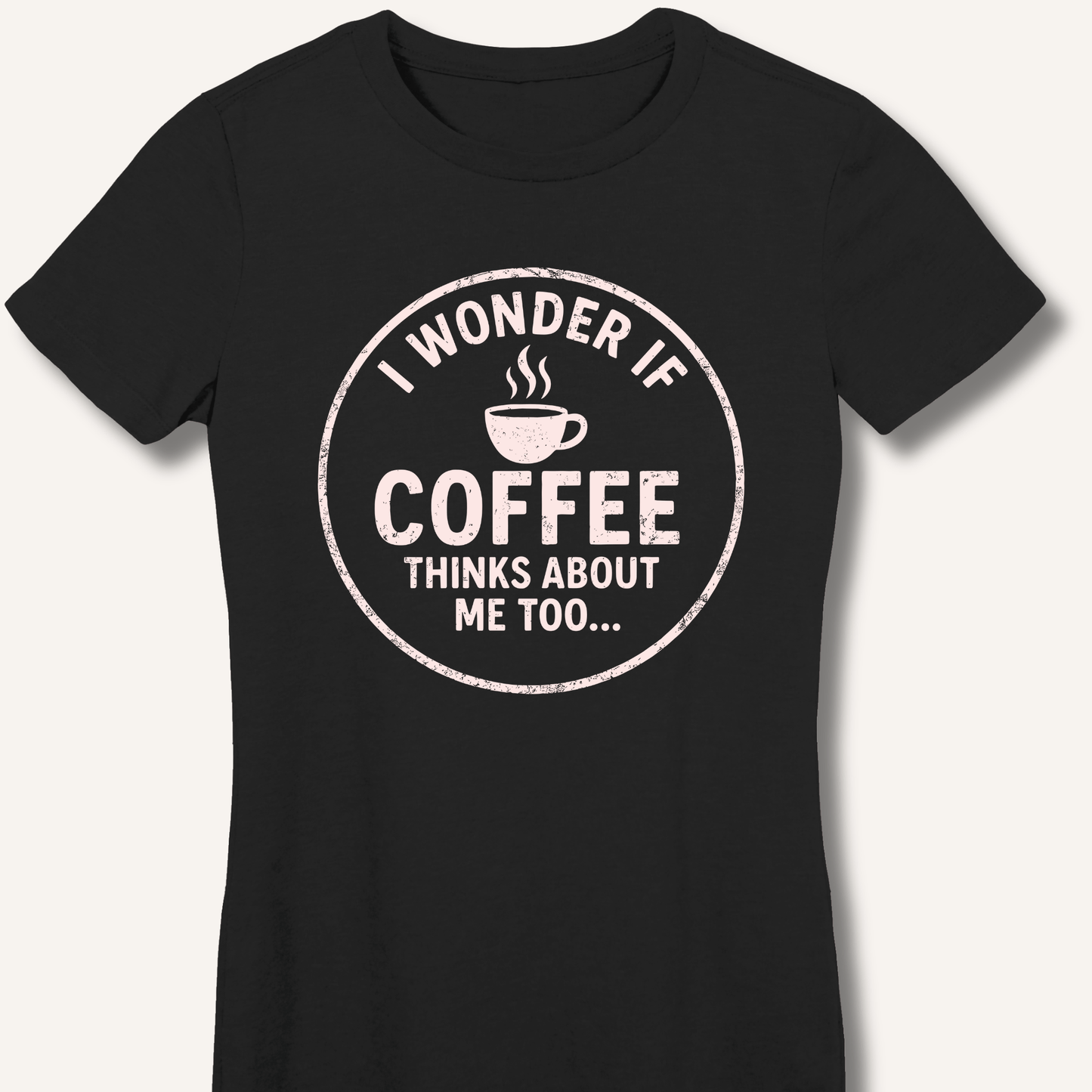 I Wonder If Coffee Thinks About Me Too Fitted T-Shirt - Sip & Shirt