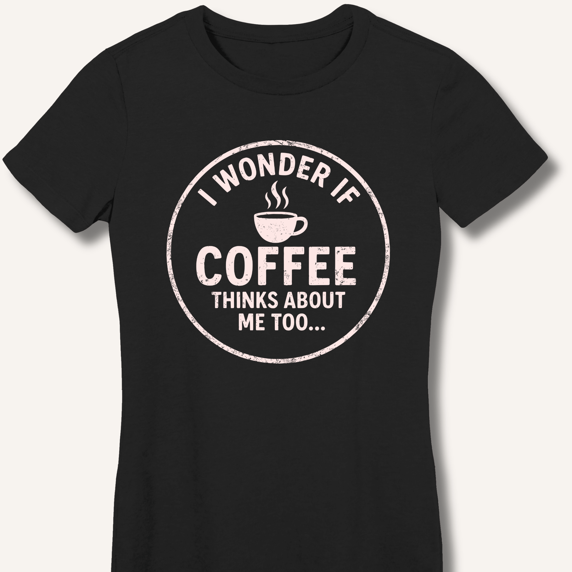 I Wonder If Coffee Thinks About Me Too Fitted T-Shirt - Sip & Shirt