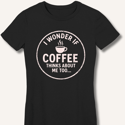 I Wonder If Coffee Thinks About Me Too Fitted T-Shirt - Sip & Shirt