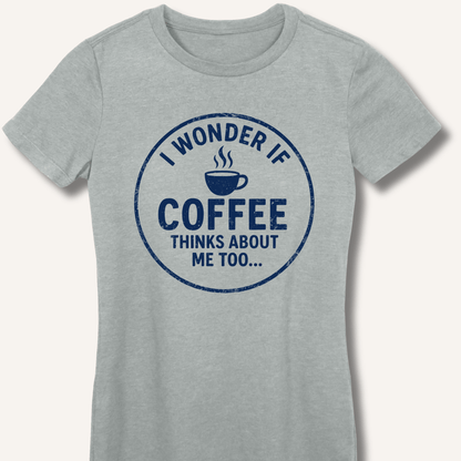 I Wonder If Coffee Thinks About Me Too Fitted T-Shirt - Sip & Shirt