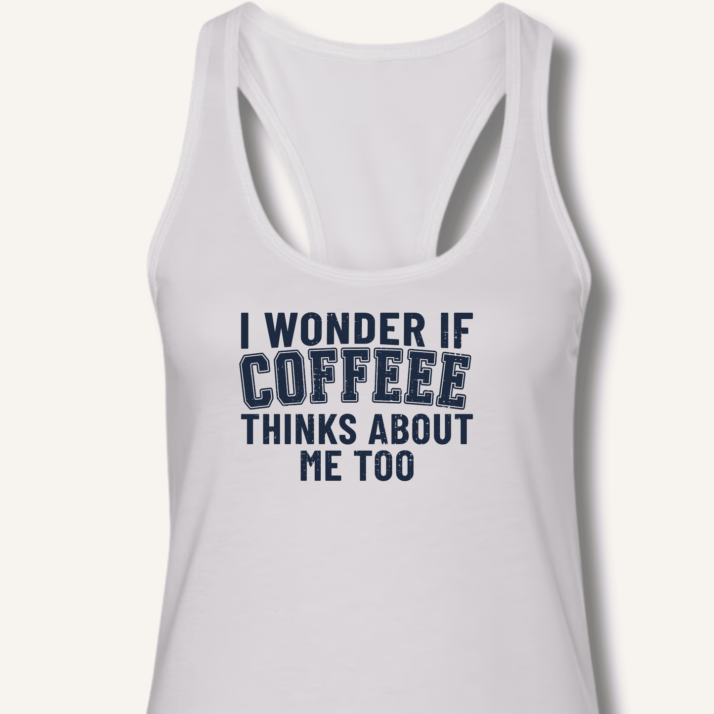 I Wonder If Coffee Thinks About Me Too Racerback Tank - Sip & Shirt