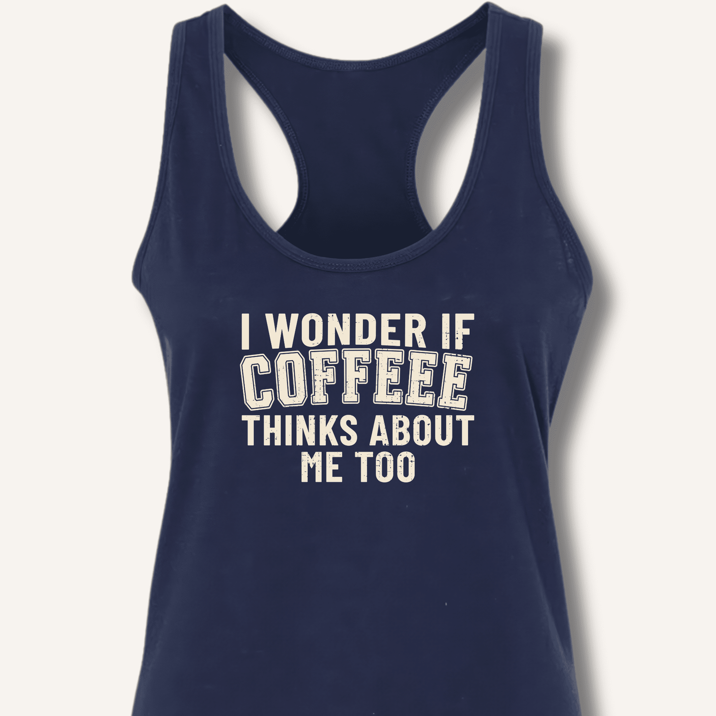 I Wonder If Coffee Thinks About Me Too Racerback Tank - Sip & Shirt