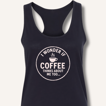 I Wonder If Coffee Thinks About Me Too Racerback Tank - Sip & Shirt