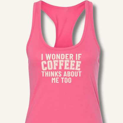I Wonder If Coffee Thinks About Me Too Racerback Tank - Sip & Shirt