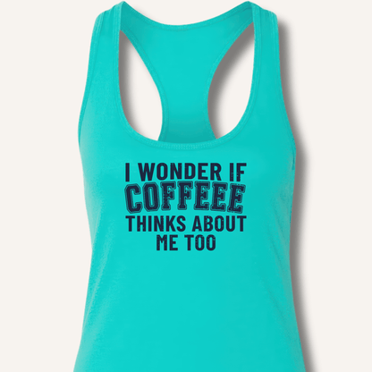 I Wonder If Coffee Thinks About Me Too Racerback Tank - Sip & Shirt